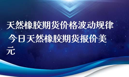 （2024年9月30日）今日天然橡胶期货最新价格行情查询